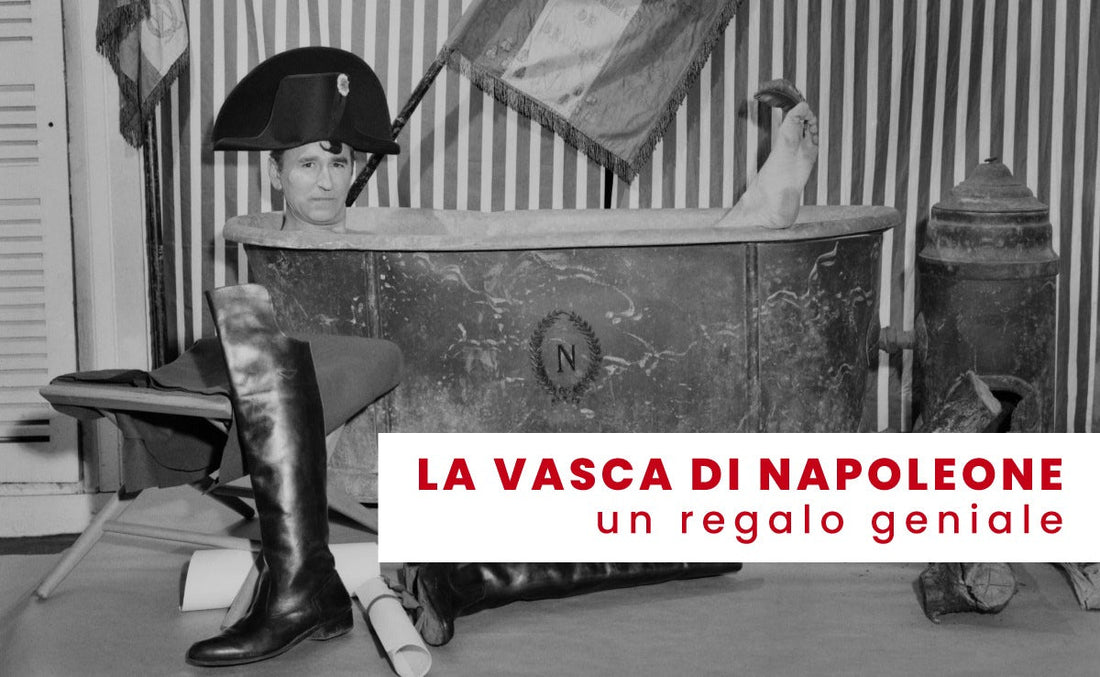 LA VASCA DI NAPOLEONE: UN REGALO GENIALE